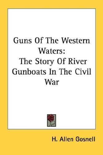 Guns Of The Western Waters: The Story Of River Gunboats In The Civil War