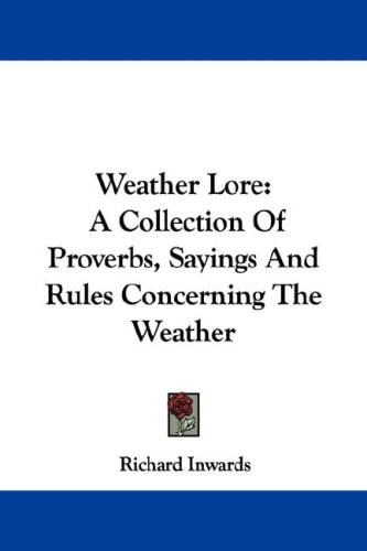 Weather Lore: A Collection Of Proverbs, Sayings And Rules Concerning The Weather