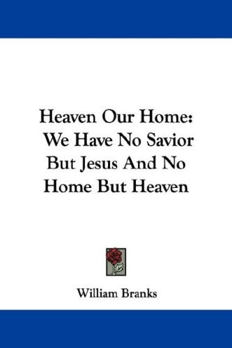 Heaven Our Home: We Have No Savior But Jesus And No Home But Heaven