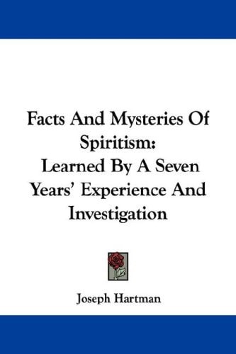 Facts And Mysteries Of Spiritism: Learned By A Seven Years' Experience And Investigation
