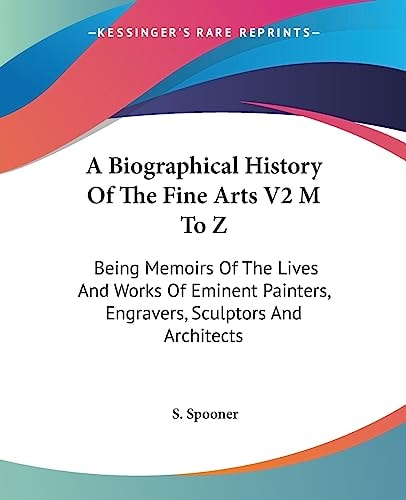 A Biographical History Of The Fine Arts V2 M To Z: Being Memoirs Of The Lives And Works Of Eminent Painters, Engravers, Sculptors And Architects