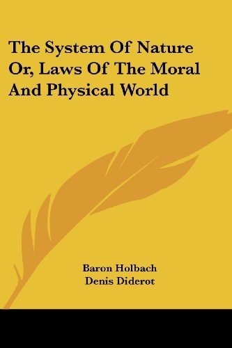 The System of Nature Or, Laws of the Moral and Physical World