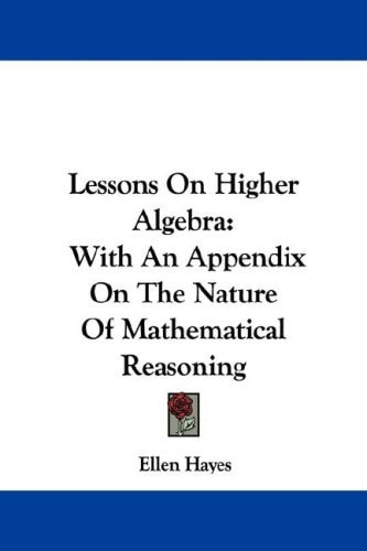 Lessons On Higher Algebra: With An Appendix On The Nature Of Mathematical Reasoning