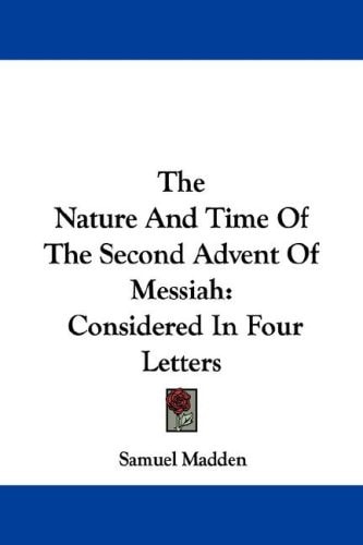 The Nature And Time Of The Second Advent Of Messiah: Considered In Four Letters