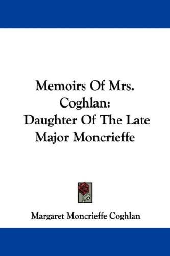 Memoirs Of Mrs. Coghlan: Daughter Of The Late Major Moncrieffe