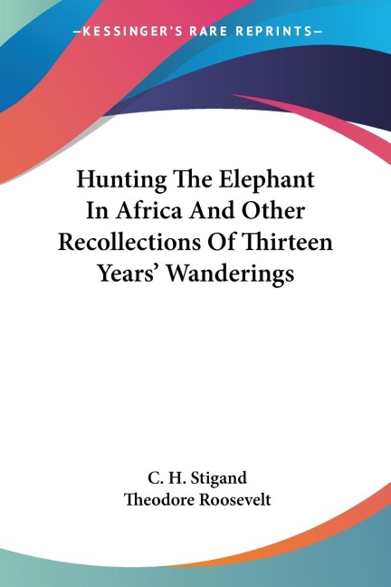Hunting The Elephant In Africa And Other Recollections Of Thirteen Years Wanderings
