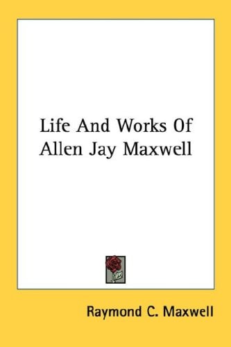 Life And Works Of Allen Jay Maxwell