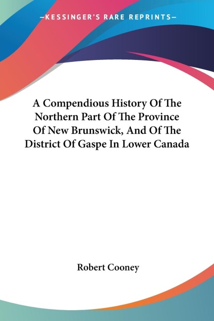 A Compendious History Of The Northern Part Of The Province Of New Brunswick, And Of The District Of Gaspe In Lower Canada