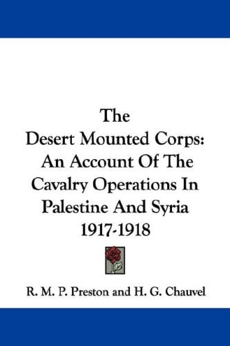 The Desert Mounted Corps: An Account Of The Cavalry Operations In Palestine And Syria 1917-1918