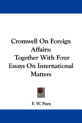 Cromwell On Foreign Affairs: Together With Four Essays On International Matters