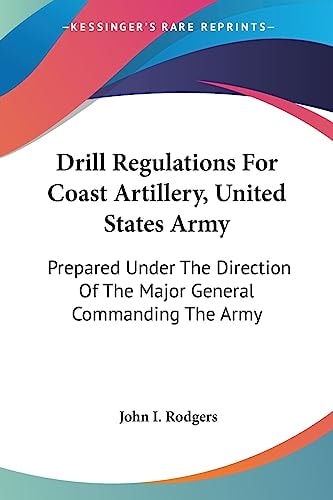 Drill Regulations For Coast Artillery, United States Army: Prepared Under The Direction Of The Major General Commanding The Army