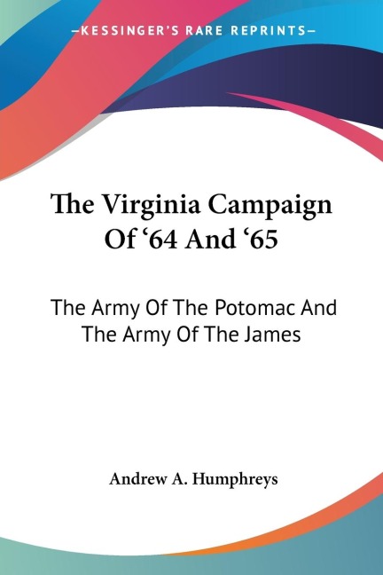 The Virginia Campaign Of 64 And 65: The Army Of The Potomac And The Army Of The James