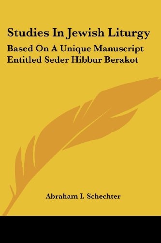 Studies In Jewish Liturgy: Based On A Unique Manuscript Entitled Seder Hibbur Berakot