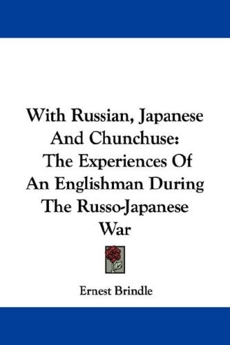 With Russian, Japanese And Chunchuse: The Experiences Of An Englishman During The Russo-Japanese War