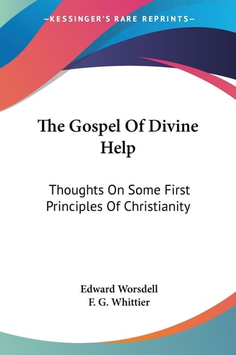 The Gospel Of Divine Help: Thoughts On Some First Principles Of Christianity
