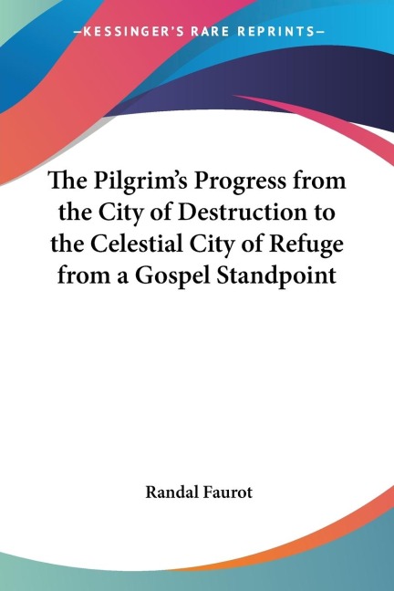 The Pilgrims Progress from the City of Destruction to the Celestial City of Refuge from a Gospel Standpoint