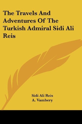 The Travels And Adventures Of The Turkish Admiral Sidi Ali Reis