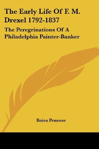 The Early Life Of F. M. Drexel 1792-1837: The Peregrinations Of A Philadelphia Painter-Banker