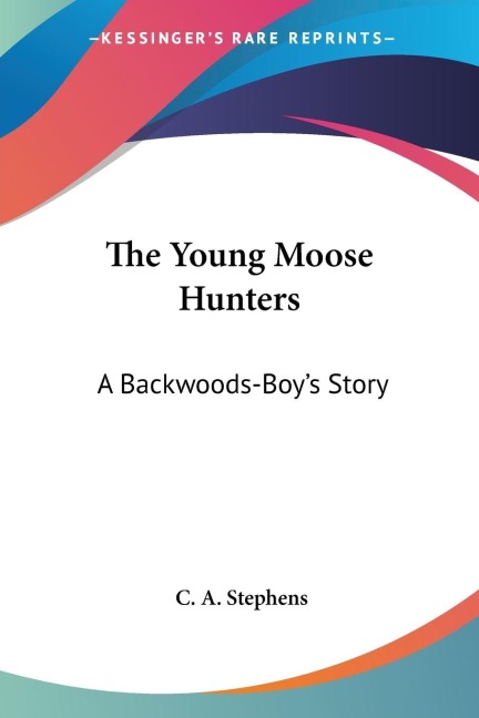 The Young Moose Hunters: A Backwoods-Boys Story