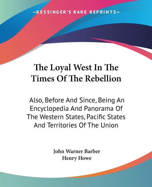 The Loyal West In The Times Of The Rebellion: Also, Before And Since, Being An Encyclopedia And Panorama Of The Western States, Pacific States And Territories Of The Union