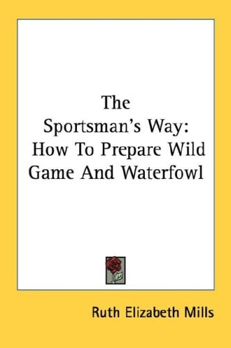 The Sportsman's Way: How To Prepare Wild Game And Waterfowl