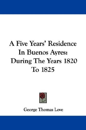 A Five Years' Residence In Buenos Ayres: During The Years 1820 To 1825