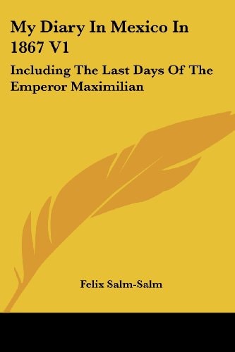 My Diary In Mexico In 1867 V1: Including The Last Days Of The Emperor Maximilian