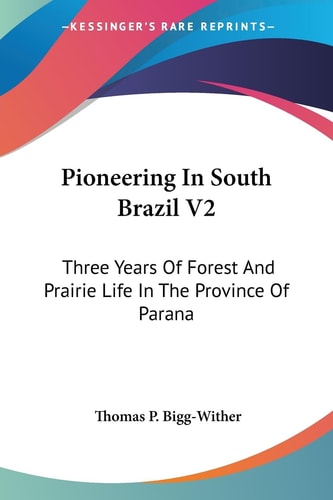 Pioneering In South Brazil V2: Three Years Of Forest And Prairie Life In The Province Of Parana