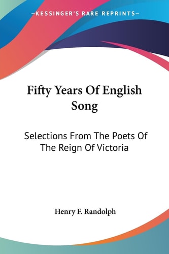 Fifty Years Of English Song: Selections From The Poets Of The Reign Of Victoria