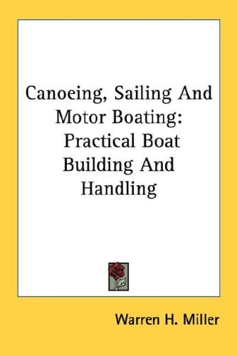 Canoeing, Sailing And Motor Boating: Practical Boat Building And Handling