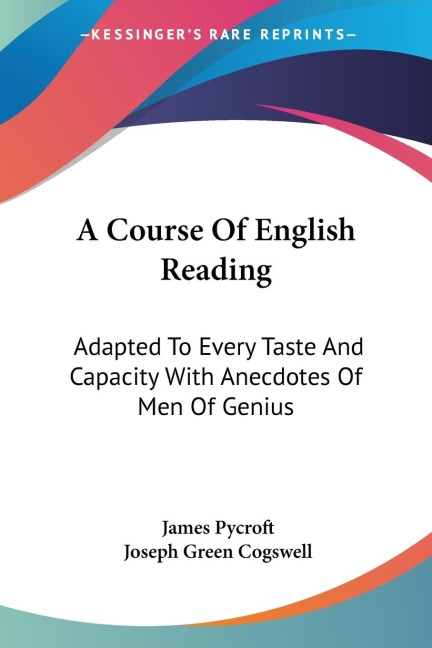 A Course Of English Reading: Adapted To Every Taste And Capacity With Anecdotes Of Men Of Genius
