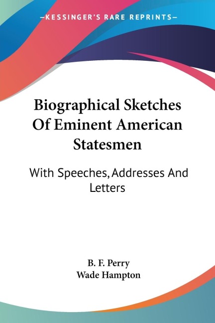 Biographical Sketches Of Eminent American Statesmen: With Speeches, Addresses And Letters