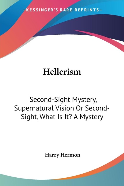 Hellerism: Second-Sight Mystery, Supernatural Vision Or Second-Sight, What Is It? A Mystery