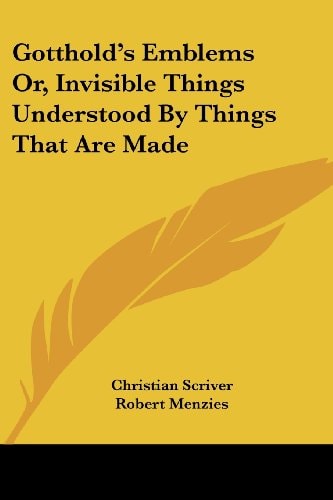 Gotthold's Emblems Or, Invisible Things Understood By Things That Are Made