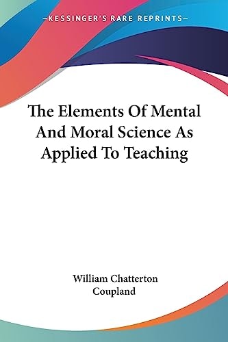 The Elements Of Mental And Moral Science As Applied To Teaching