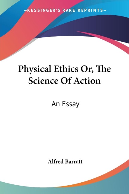 Physical Ethics Or, The Science Of Action: An Essay