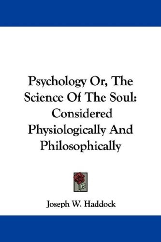 Psychology Or, The Science Of The Soul: Considered Physiologically And Philosophically