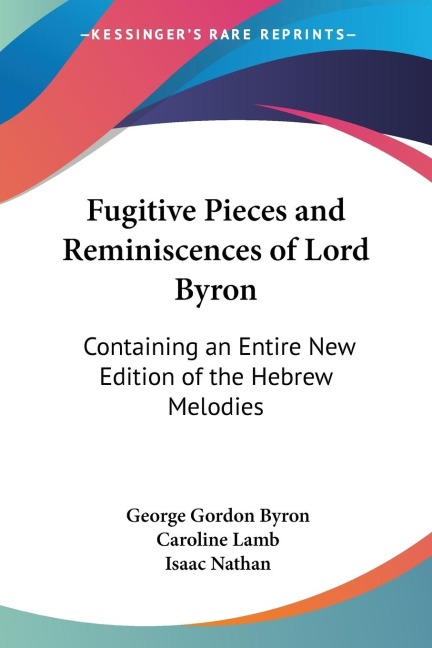 Fugitive Pieces and Reminiscences of Lord Byron: Containing an Entire New Edition of the Hebrew Melodies