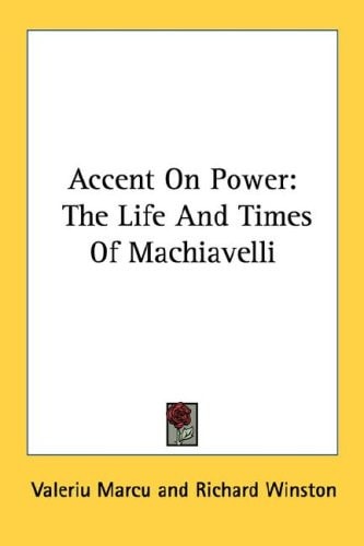 Accent On Power: The Life And Times Of Machiavelli