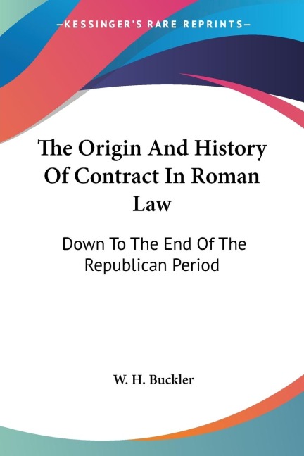 The Origin And History Of Contract In Roman Law: Down To The End Of The Republican Period