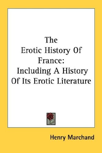 The Erotic History Of France: Including A History Of Its Erotic Literature