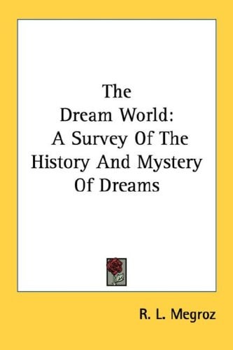 The Dream World: A Survey Of The History And Mystery Of Dreams