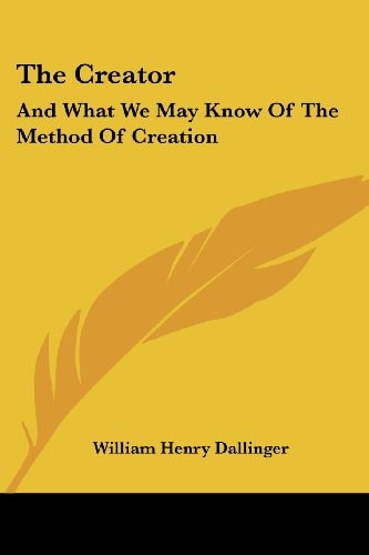 The Creator: And What We May Know Of The Method Of Creation