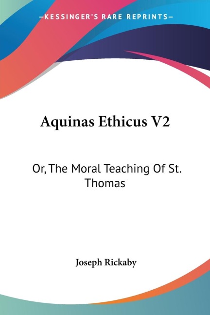 Aquinas Ethicus V2: Or, The Moral Teaching Of St. Thomas