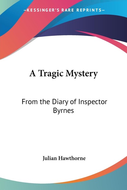 A Tragic Mystery: From the Diary of Inspector Byrnes