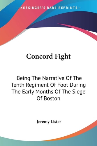 Concord Fight: Being The Narrative Of The Tenth Regiment Of Foot During The Early Months Of The Siege Of Boston