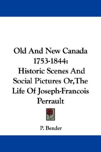 Old And New Canada 1753-1844: Historic Scenes And Social Pictures Or,The Life Of Joseph-Francois Perrault