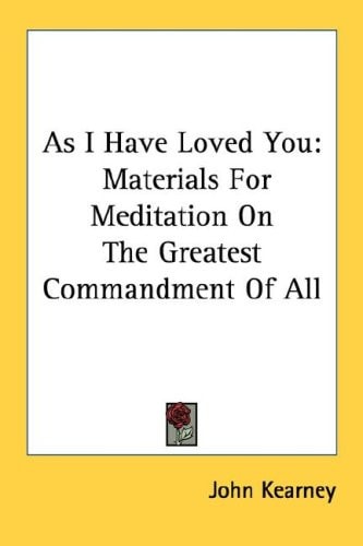 As I Have Loved You: Materials For Meditation On The Greatest Commandment Of All