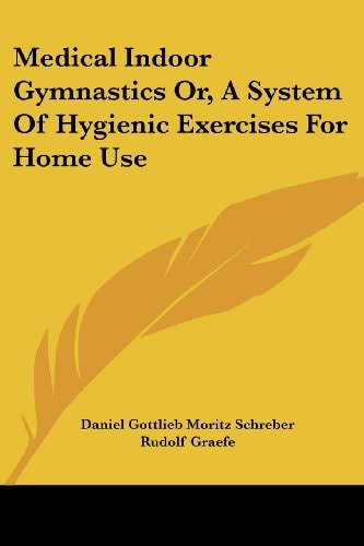 Medical Indoor Gymnastics Or, A System Of Hygienic Exercises For Home Use