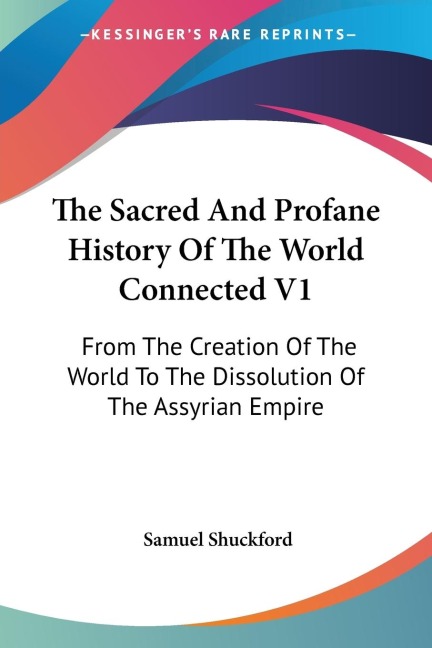 The Sacred And Profane History Of The World Connected V1: From The Creation Of The World To The Dissolution Of The Assyrian Empire